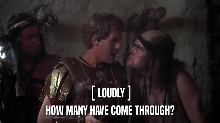 [ LOUDLY ] HOW MANY HAVE COME THROUGH? 