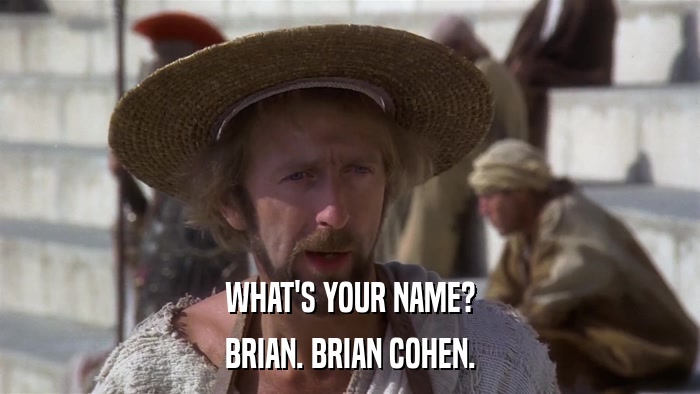 WHAT'S YOUR NAME? BRIAN. BRIAN COHEN. 