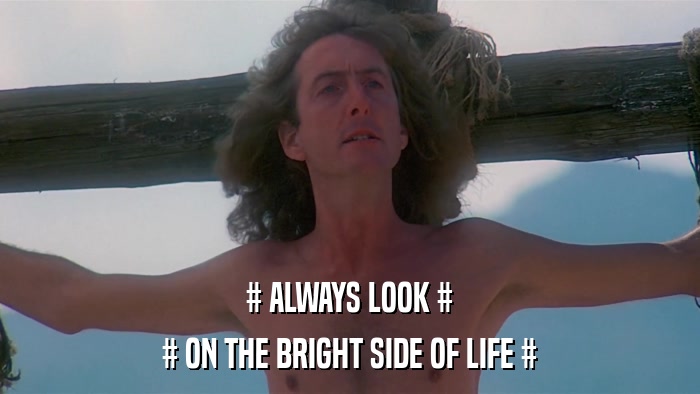 # ALWAYS LOOK # # ON THE BRIGHT SIDE OF LIFE # 
