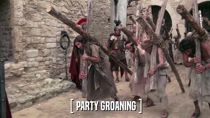 [ PARTY GROANING ]  