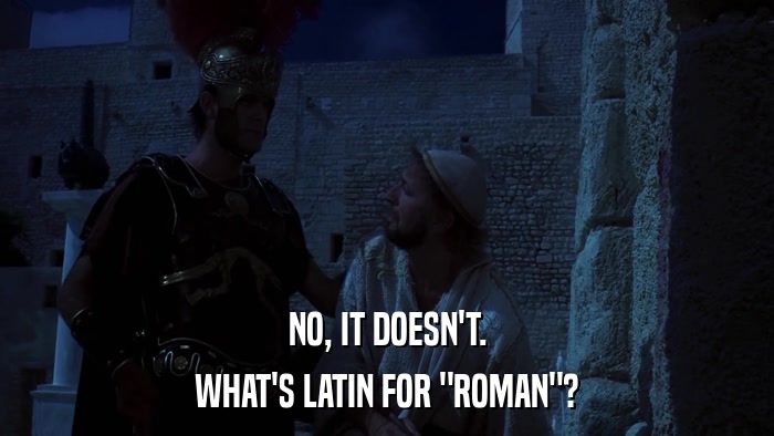 NO, IT DOESN'T. WHAT'S LATIN FOR 