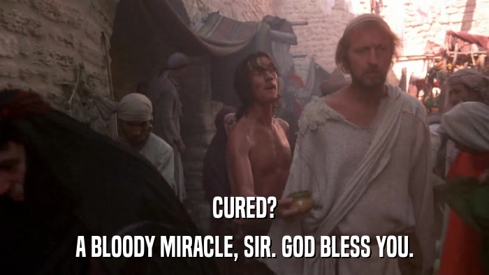 CURED? A BLOODY MIRACLE, SIR. GOD BLESS YOU. 