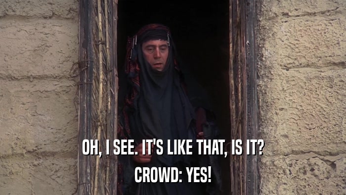 OH, I SEE. IT'S LIKE THAT, IS IT? CROWD: YES! 