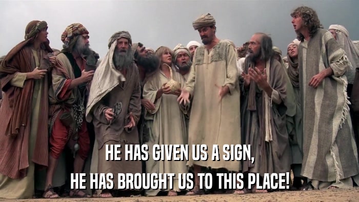 HE HAS GIVEN US A SIGN, HE HAS BROUGHT US TO THIS PLACE! 