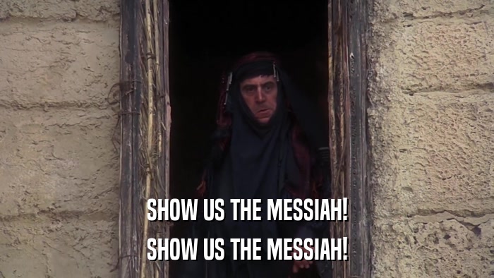 SHOW US THE MESSIAH! SHOW US THE MESSIAH! 