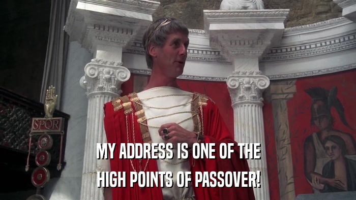 MY ADDRESS IS ONE OF THE HIGH POINTS OF PASSOVER! 