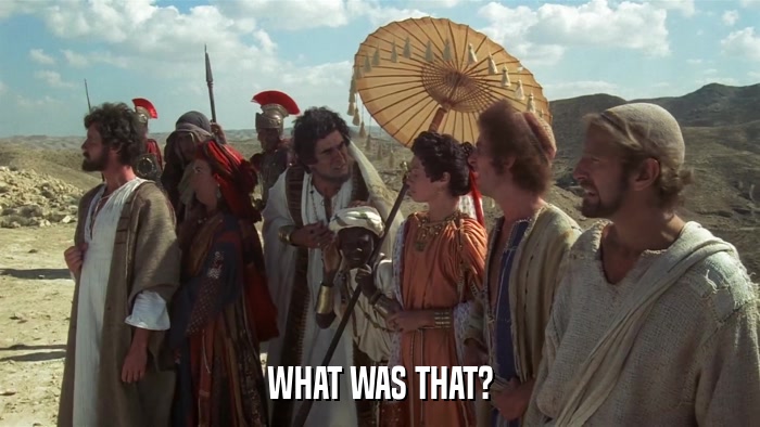 WHAT WAS THAT?  