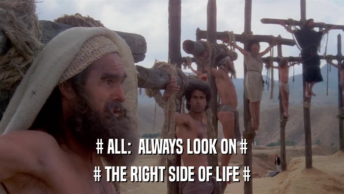 # ALL:  ALWAYS LOOK ON # # THE RIGHT SIDE OF LIFE # 