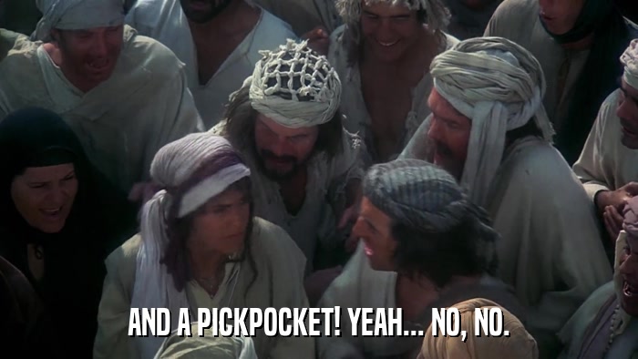 AND A PICKPOCKET! YEAH... NO, NO.  