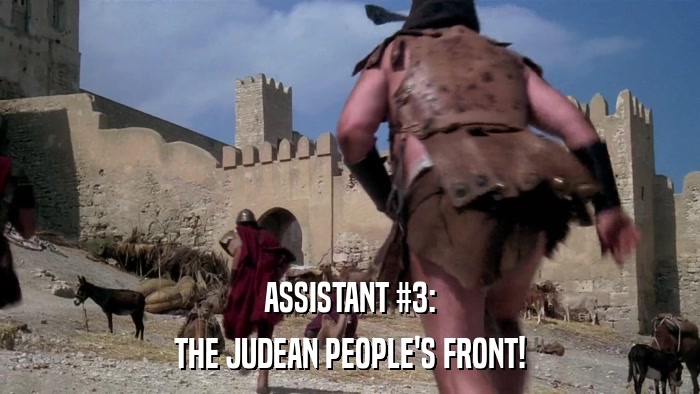 ASSISTANT #3: THE JUDEAN PEOPLE'S FRONT! 