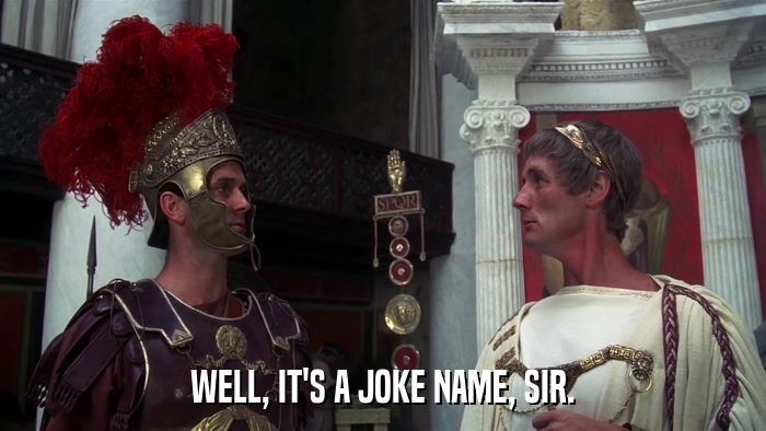 WELL, IT'S A JOKE NAME, SIR.  