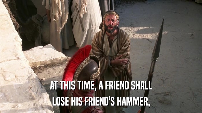 AT THIS TIME, A FRIEND SHALL LOSE HIS FRIEND'S HAMMER, 