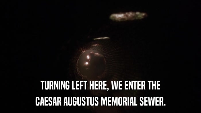 TURNING LEFT HERE, WE ENTER THE CAESAR AUGUSTUS MEMORIAL SEWER. 