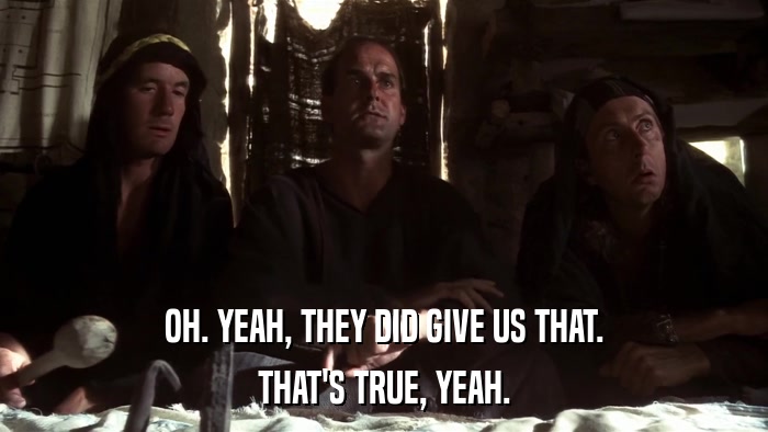 OH. YEAH, THEY DID GIVE US THAT. THAT'S TRUE, YEAH. 