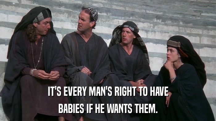 IT'S EVERY MAN'S RIGHT TO HAVE BABIES IF HE WANTS THEM. 