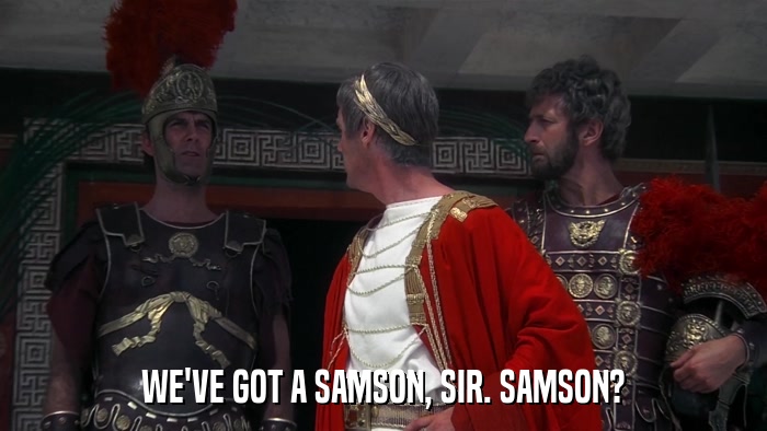 WE'VE GOT A SAMSON, SIR. SAMSON?  