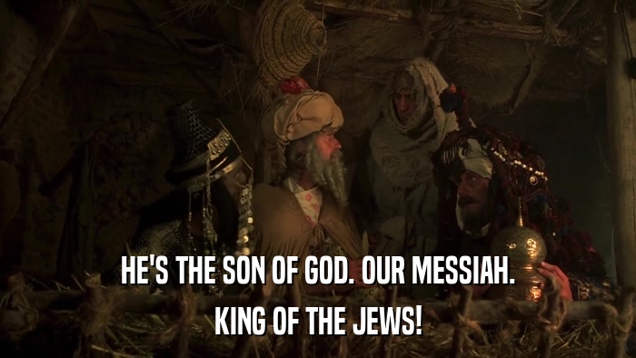 HE'S THE SON OF GOD. OUR MESSIAH. KING OF THE JEWS! 