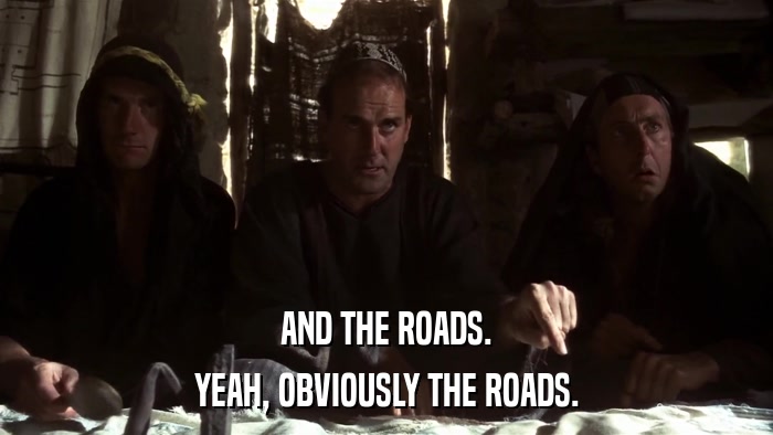AND THE ROADS. YEAH, OBVIOUSLY THE ROADS. 