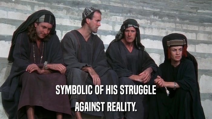 SYMBOLIC OF HIS STRUGGLE AGAINST REALITY. 