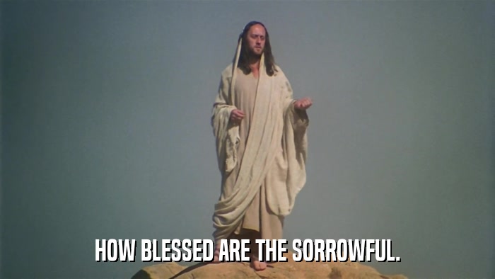 HOW BLESSED ARE THE SORROWFUL.  