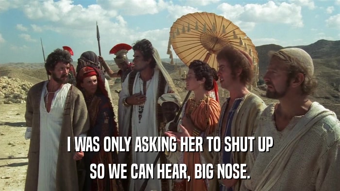 I WAS ONLY ASKING HER TO SHUT UP SO WE CAN HEAR, BIG NOSE. 