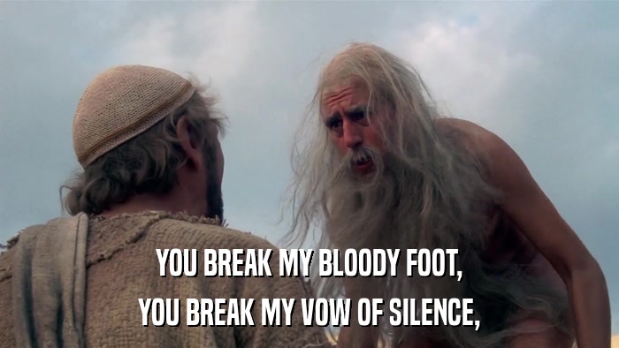 YOU BREAK MY BLOODY FOOT, YOU BREAK MY VOW OF SILENCE, 