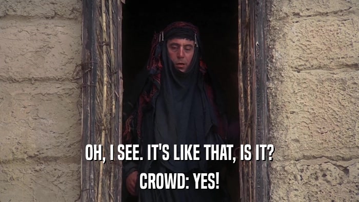 OH, I SEE. IT'S LIKE THAT, IS IT? CROWD: YES! 