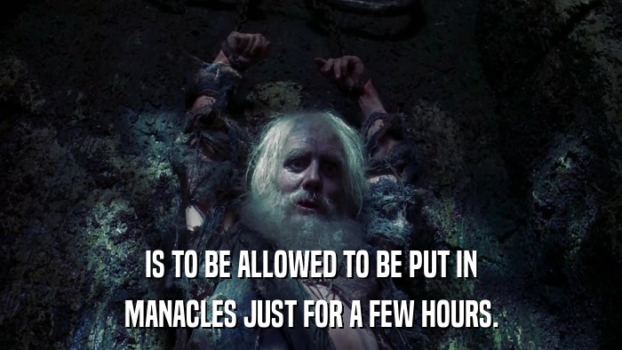 IS TO BE ALLOWED TO BE PUT IN MANACLES JUST FOR A FEW HOURS. 