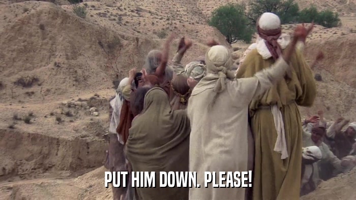 PUT HIM DOWN. PLEASE!  