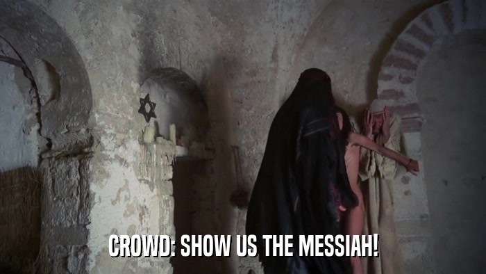 CROWD: SHOW US THE MESSIAH!  