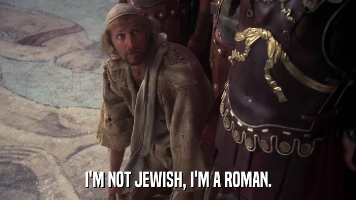 I'M NOT JEWISH, I'M A ROMAN.  