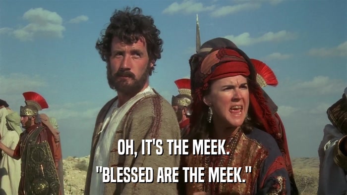 OH, IT'S THE MEEK. 