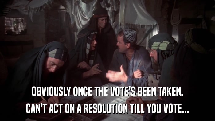 OBVIOUSLY ONCE THE VOTE'S BEEN TAKEN. CAN'T ACT ON A RESOLUTION TILL YOU VOTE... 