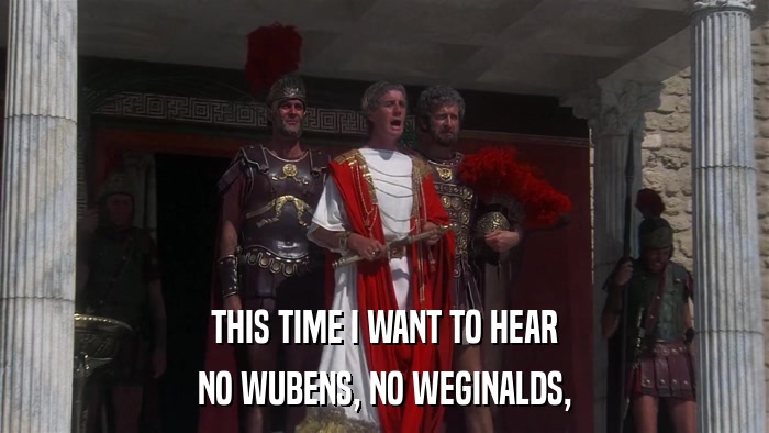 THIS TIME I WANT TO HEAR NO WUBENS, NO WEGINALDS, 