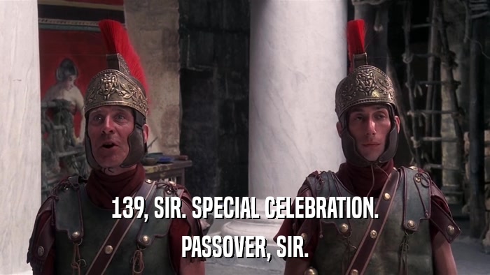 139, SIR. SPECIAL CELEBRATION. PASSOVER, SIR. 