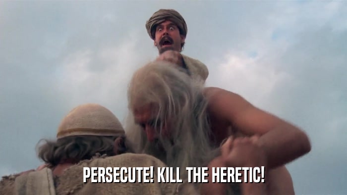 PERSECUTE! KILL THE HERETIC!  