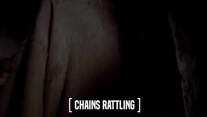 [ CHAINS RATTLING ]  