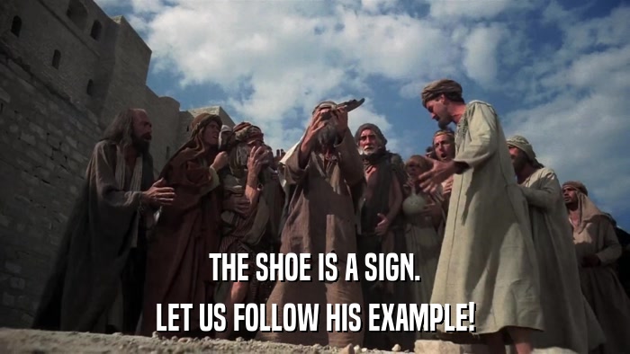 THE SHOE IS A SIGN. LET US FOLLOW HIS EXAMPLE! 