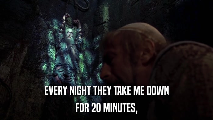 EVERY NIGHT THEY TAKE ME DOWN FOR 20 MINUTES, 