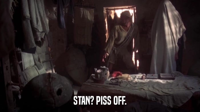 STAN? PISS OFF.  