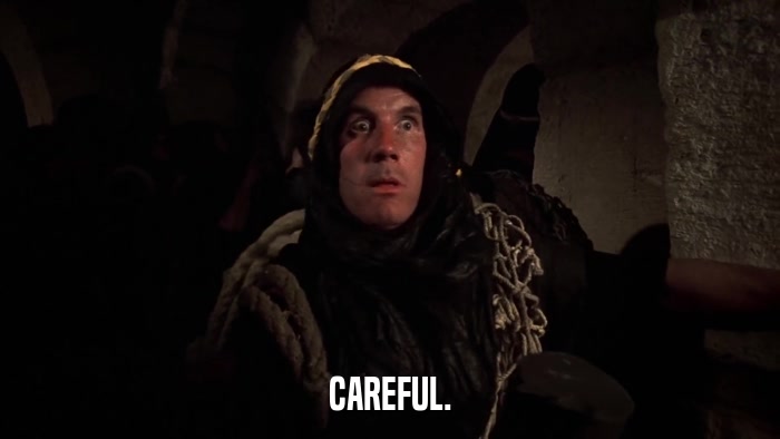 CAREFUL.  