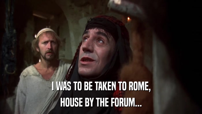 I WAS TO BE TAKEN TO ROME, HOUSE BY THE FORUM... 