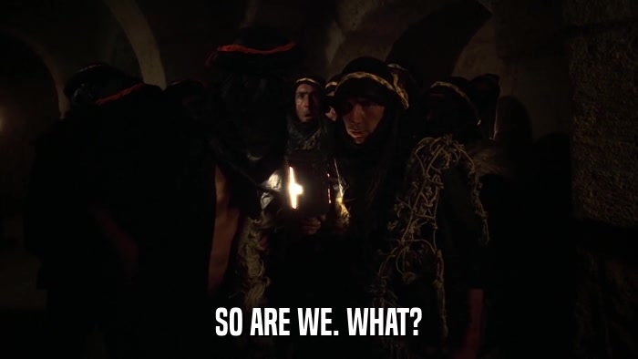 SO ARE WE. WHAT?  
