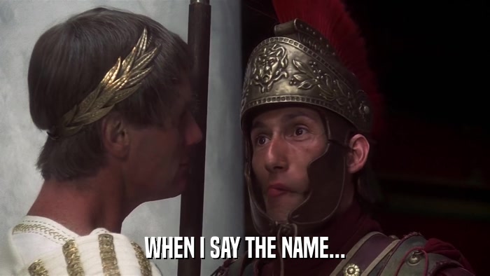 WHEN I SAY THE NAME...  