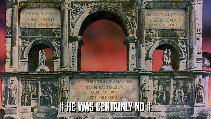 # HE WAS CERTAINLY NO #  