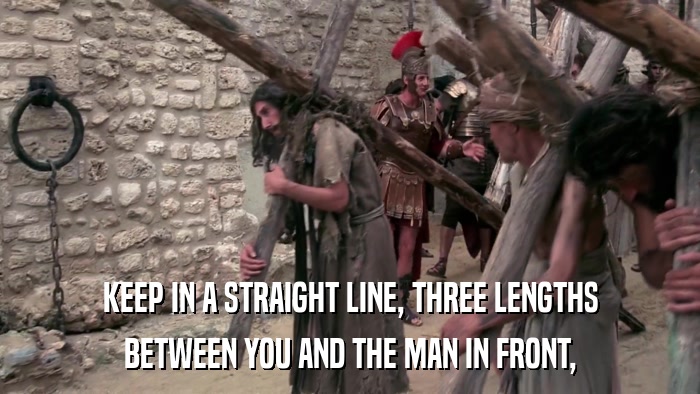 KEEP IN A STRAIGHT LINE, THREE LENGTHS BETWEEN YOU AND THE MAN IN FRONT, 