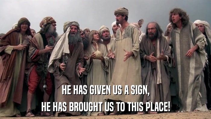 HE HAS GIVEN US A SIGN, HE HAS BROUGHT US TO THIS PLACE! 