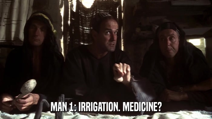 MAN 1: IRRIGATION. MEDICINE?  