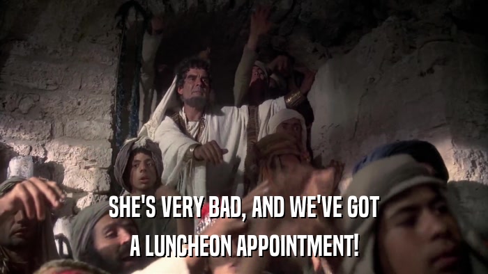 SHE'S VERY BAD, AND WE'VE GOT A LUNCHEON APPOINTMENT! 