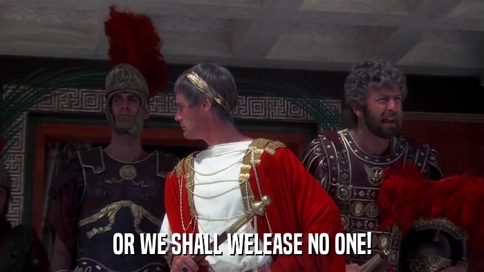 OR WE SHALL WELEASE NO ONE!  